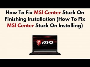 How To Fix MSI Center Stuck On Finishing Installation (How To Fix MSI Center Stuck On Installing)
