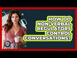 How Do Non-verbal Regulators Control Conversations? - The Everyday Why
