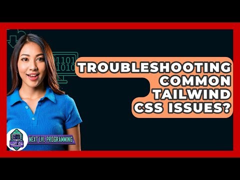 Troubleshooting Common Tailwind CSS Issues? - Next LVL Programming