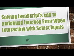 Solving JavaScript's call to undefined function Error When Interacting with Select Inputs