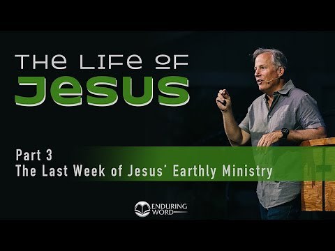 The Life of Jesus 3 - The Last Week of Jesus' Earthly Ministry