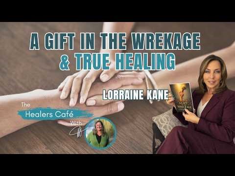 A Gift in the Wreckage and True Healing with Lorraine Kane & Manon on The Healers Café