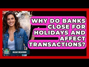 Why Do Banks Close For Holidays And Affect Transactions? - Holiday Breakdown