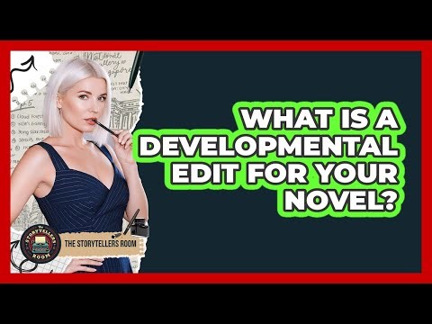 What Is A Developmental Edit For Your Novel? - The Storytellers Room