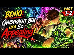 Ben10: Genderbent Ben are So Appealing! | Part 1 - 2