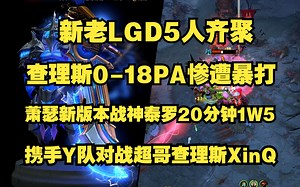 新老LGD5人齐聚；查理斯0-18大哥PA惨遭暴打；Ame新版本战神泰罗；携手Y队对战超哥查理斯XinQ；20分1W5战神附体；比赛ID7317516476。