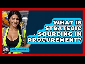 What Is Strategic Sourcing In Procurement? - How It Comes Together