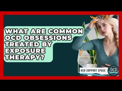 What Are Common OCD Obsessions Treated By Exposure Therapy? - OCD Support Space
