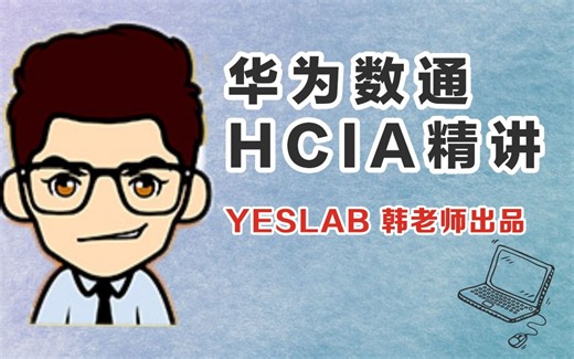 【收藏版】YESLAB 韩老师2020详细HCIA／HCNA华为认证精讲课程