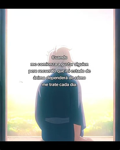 Cuando me comienza a gustar alguien pero recuerdo que mi ánimo dependerá de cómo me trate