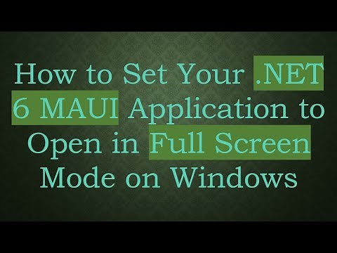 How to Set Your .NET 6 MAUI Application to Open in Full Screen Mode on Windows