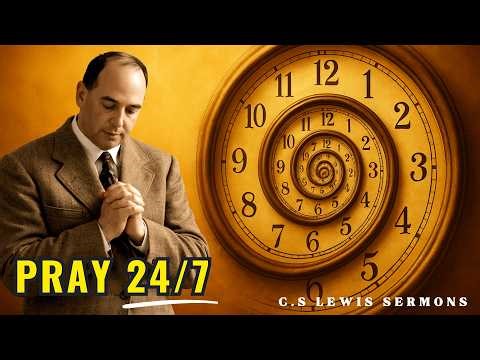 Praying Without Ceasing — The Secret to a Life-Changing Faith | C.S Lewis Sermons