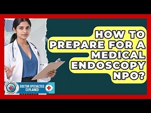 How To Prepare For A Medical Endoscopy NPO? - Doctor Specialties Explained
