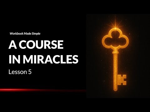 A Course In Miracles: Lesson 5 - Workbook Made Simple | Chapter Explained