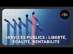 Public Services: Liberty, Equality, Profitability? - Cash Investigation