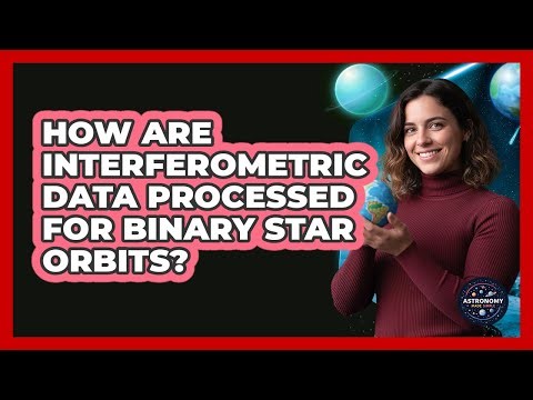 How Are Interferometric Data Processed For Binary Star Orbits?