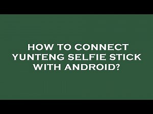 How to connect yunteng selfie stick with android?