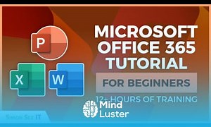 Mind Luster - Learn Microsoft Office 365 for Beginners 12 Hours of Excel Word and PowerPoint Training Course