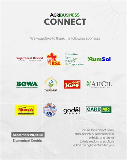 Just 2 away from Agribusiness Connect! Are you ready? 🌱🐷🚜 A big thank you to our amazing sponsors for being a part of Agribusiness Connect! Sugarcane & Beyond RSL Fish Crackers Innovative Agro Industry Rumsol Bowa Machines Turbulent Greenhouse Crispy King Ahcil Laboratories Don Ricardo’s Lechon House Bank of Makati Godel Chocolate CARD MRI Visit our exhibitors' booth to learn more about their amazing products and services — and grab some exciting freebies while you're at it! 📍 Elements at Ce