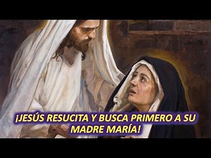 ¡JESÚS VIO PRIMERO A LA SANTÍSIMA VIRGEN MARÍA LUEGO DE RESUCITAR!