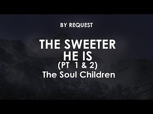 The Sweeter He Is (Pt 1 & 2) | The Soul Children