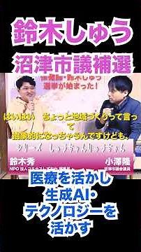 鈴木しゅう 医療と生成AI、テクノロジーを活かす（沼津市議会議員補欠選挙）