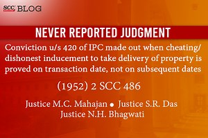 Never Reported Judgment | Conviction u/s 420 of IPC made out when cheating/dishonest inducement to take delivery of property is proved on transaction date, not on subsequent dates [(1952) 2 SCC 486]