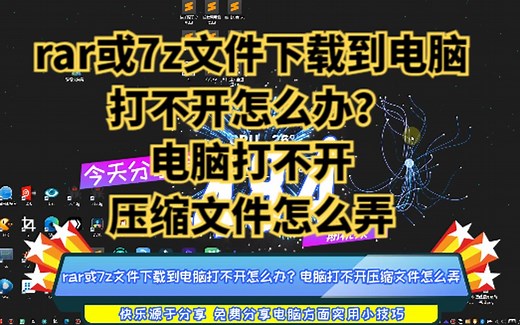 rar或7z文件下载到电脑打不开怎么办？电脑打不开压缩文件怎么弄