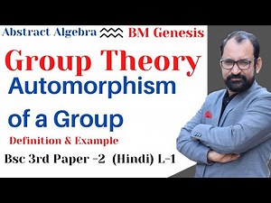 Group Theory \\ Automorphism of a Group \\ Abstract Algebra \\ definiton & example \\ Bsc 3rd \\ L-1
