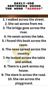 Daily-use sentences using the word "across": 1. I walked across the street. 2. She sat across from me. 3. The bridge goes across the river. 4. He swam across the lake. 5. I found this book across the room. 6. The news spread across the country. 7. He looked across the table and smiled. 8. There is a park across my house. 9. The store is across the road. 10. She ran across the playground. | English Learning