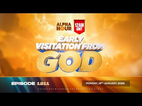 ALPHA HOUR EPISODE 1211 || EARLY VISITATION FROM GOD || MONDAY 19th JANUARY, 2026