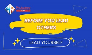 Before You Lead Others, Lead Yourself: The Key to Effective Leadership