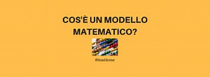 Modello matematico: cos'e' e a cosa serve? - Mathone