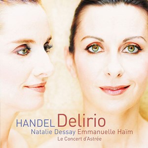 Handel - Natalie Dessay, Le Concert D'Astrée, Emmanuelle Haïm - Delirio