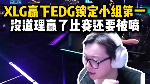 【夜莲】XLG让一追二赢下EDG锁定小组第一，状态好就夸状态不好就为他可惜，不管是谁没道理赢了比赛还要被喷