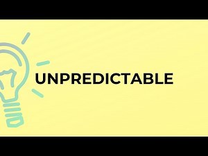 What is the meaning of the word UNPREDICTABLE?