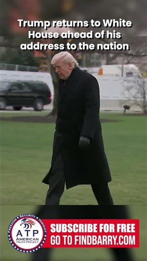 TRUMP RETURNS TO WHITE HOUSE AHEAD OF HIS ADDRESS TO THE NATION