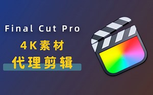 「干货教程」FCPX代理剪辑教程，非M1芯片也可以流畅剪辑4K视频