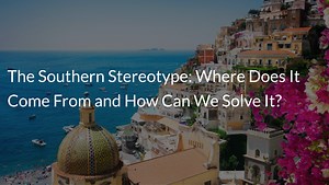 The Southern Stereotype: Where Does It Come From and How Can We Solve It?