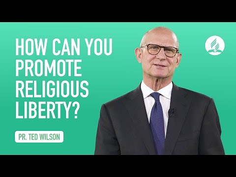 Freedom of Conscience. How Can We Promote Religious Liberty? – Pastor Ted Wilson