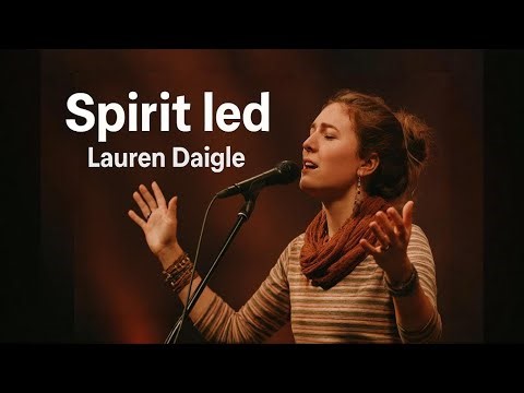 Lauren Daigle- Spirit Led | A Powerful Christian Worship Song | Holy Spirit Guidance & Faith