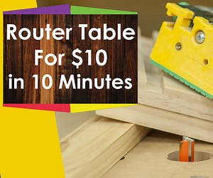 How to Build a Router Table for Woodworking for Under $10 in 10 Minutes