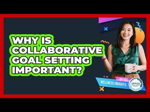 Why Is Collaborative Goal Setting Important?