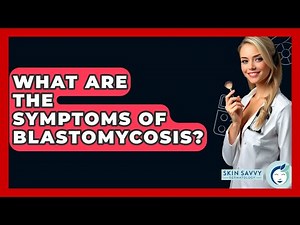 What Are The Symptoms Of Blastomycosis? - Skin Savvy Dermatology
