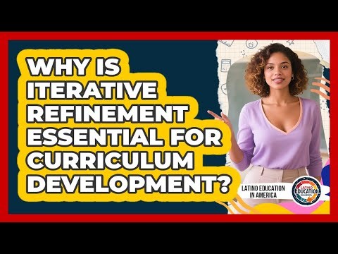 Why Is Iterative Refinement Essential For Curriculum Development?