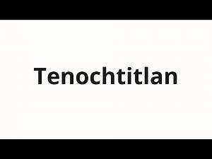 How to pronounce Tenochtitlan