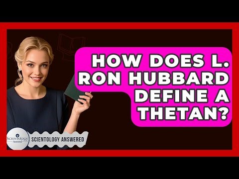 How Does L. Ron Hubbard Define A Thetan? - Scientology Answered