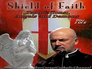 SHIELD OF FAITH ~ Disc 2: Temptations: Angels & Demons ~ Fr. John Corapi