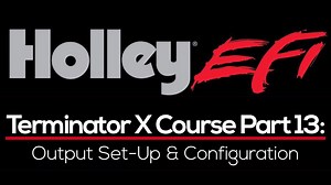 Holley Terminator X Training Course Part 13: Output Set-Up & Configuration  - Holley EFI Terminator X Training Course - Evans Performance Academy