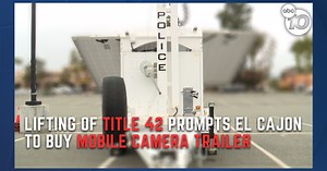 The end of Title 42 leads to more police surveillance equipment in El Cajon